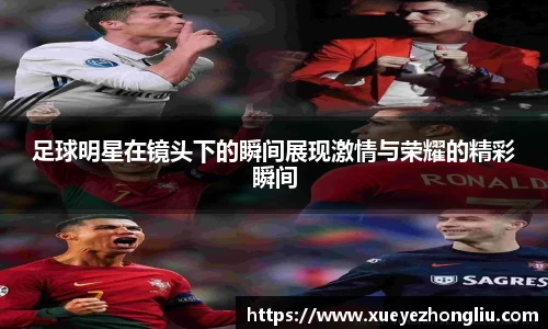 足球明星在镜头下的瞬间展现激情与荣耀的精彩瞬间