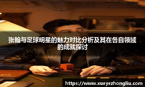 张翰与足球明星的魅力对比分析及其在各自领域的成就探讨