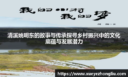 清溪姚明东的故事与传承探寻乡村振兴中的文化底蕴与发展潜力