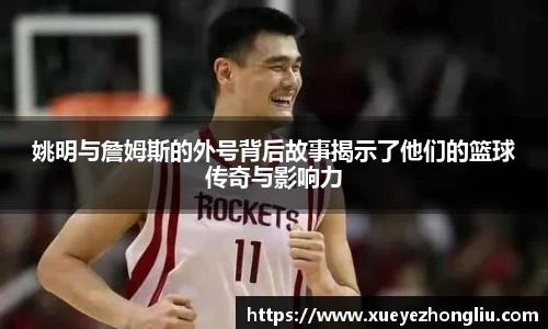 姚明与詹姆斯的外号背后故事揭示了他们的篮球传奇与影响力