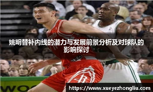 姚明替补内线的潜力与发展前景分析及对球队的影响探讨