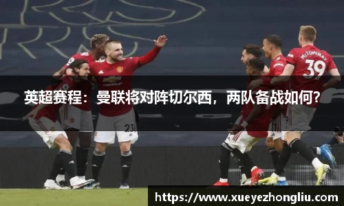 英超赛程：曼联将对阵切尔西，两队备战如何？