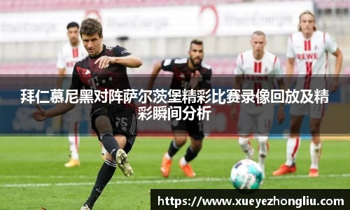 拜仁慕尼黑对阵萨尔茨堡精彩比赛录像回放及精彩瞬间分析