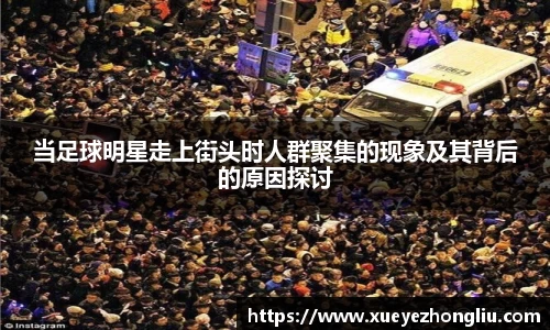 当足球明星走上街头时人群聚集的现象及其背后的原因探讨