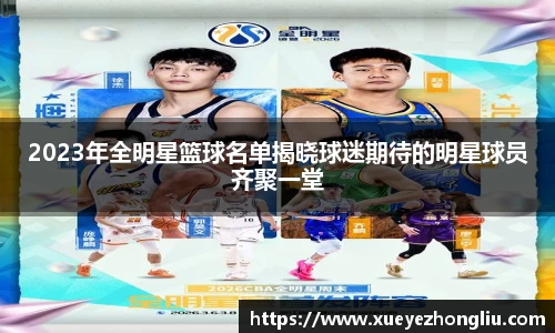 2023年全明星篮球名单揭晓球迷期待的明星球员齐聚一堂